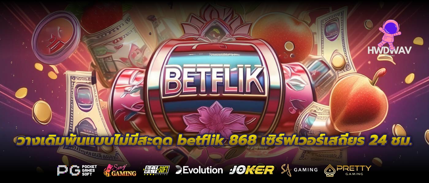 วางเดิมพันแบบไม่มีสะดุด betflik 868 เซิร์ฟเวอร์เสถียร 24 ชม.